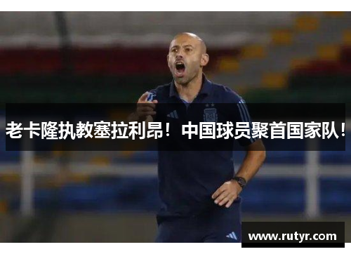 老卡隆执教塞拉利昂！中国球员聚首国家队！